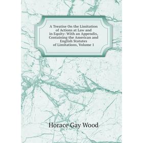 

Книга A Treatise On the Limitation of Actions at Law and in Equity: With an Appendix, Containing the American and English Statutes of Limitations, Vol