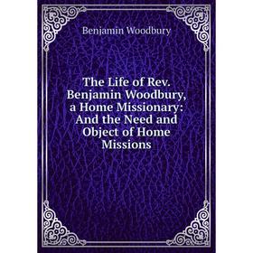 

Книга The Life of Rev. Benjamin Woodbury, a Home Missionary: And the Need and Object of Home Missions