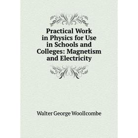 

Книга Practical Work in Physics for Use in Schools and Colleges: Magnetism and Electricity