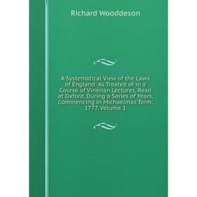 

Книга A Systematical View of the Laws of England: As Treated of in a Course of Vinerian Lectures, Read at Oxford, During a Series of Years, Commencing