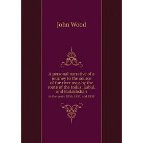 

Книга A personal narrative of a journey to the source of the river oxus by the route of the Indus, Kabul, and Badakhshanin the years 1836, 1837, and 1