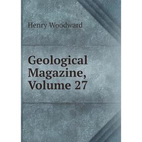 

Книга Geological Magazine, Volume 27