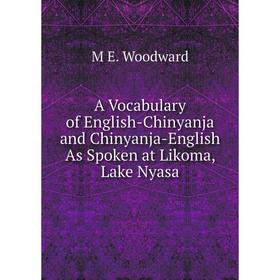 

Книга A Vocabulary of English-Chinyanja and Chinyanja-English As Spoken at Likoma, Lake Nyasa