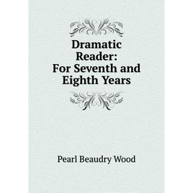 

Книга Dramatic Reader: For Seventh and Eighth Years