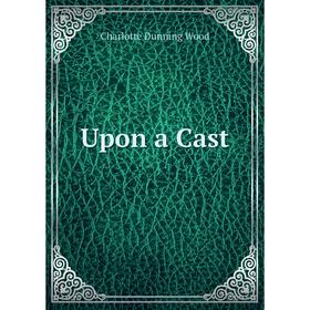 

Книга Upon a Cast