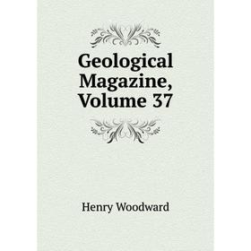 

Книга Geological Magazine, Volume 37