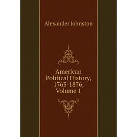 

Книга American Political History, 1763-1876, Volume 1