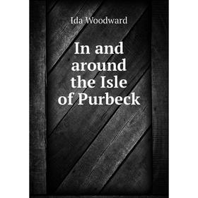

Книга In and around the Isle of Purbeck