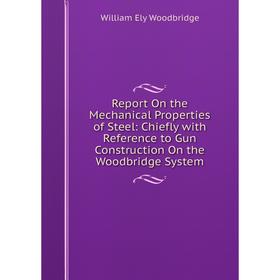 

Книга Report On the Mechanical Properties of Steel: Chiefly with Reference to Gun Construction On the Woodbridge System