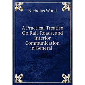 

Книга A Practical Treatise On Rail-Roads, and Interior Communication in General.