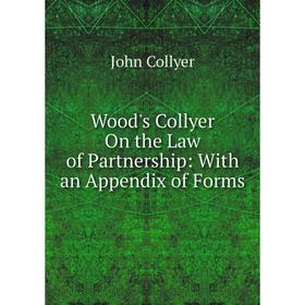 

Книга Wood's Collyer On the Law of Partnership: With an Appendix of Forms