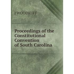 

Книга Proceedings of the Constitutional Convention of South Carolina