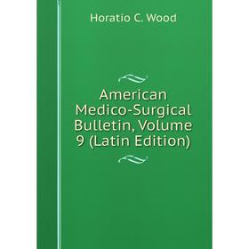 

Книга American Medico-Surgical Bulletin, Volume 9 (Latin Edition)