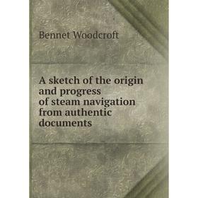 

Книга A sketch of the origin and progress of steam navigation from authentic documents