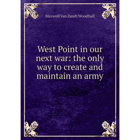 

Книга West Point in our next war: the only way to create and maintain an army