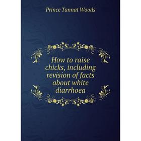 

Книга How to raise chicks, including revision of facts about white diarrhoea