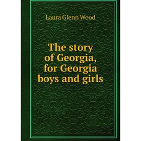 

Книга The story of Georgia, for Georgia boys and girls