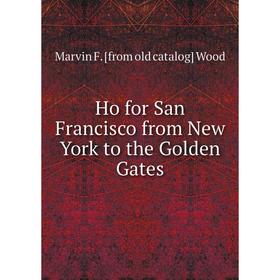 

Книга Ho for San Francisco from New York to the Golden Gates