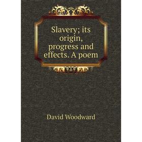 

Книга Slavery; its origin, progress and effects. A poem