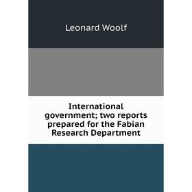 

Книга International government; two reports prepared for the Fabian Research Department