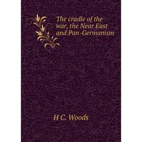 

Книга The cradle of the war, the Near East and Pan-Germanism