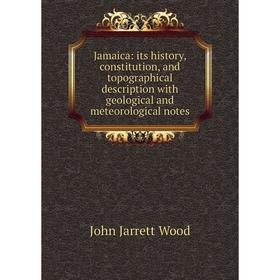 

Книга Jamaica: its history, constitution, and topographical description with geological and meteorological notes