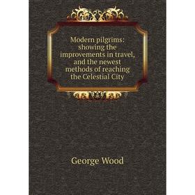 

Книга Modern pilgrims: showing the improvements in travel, and the newest methods of reaching the Celestial City