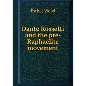 

Книга Dante Rossetti and the pre-Raphaelite movement