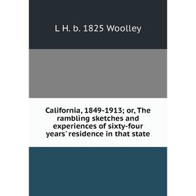 

Книга California, 1849-1913; or, The rambling sketches and experiences of sixty-four years' residence in that state