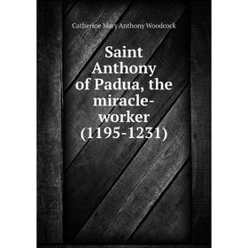 

Книга Saint Anthony of Padua, the miracle-worker (1195-1231)