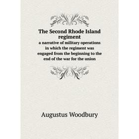 

Книга The Second Rhode Island regimenta narrative of military operations in which the regiment was engaged from the beginning to the end of the war fo