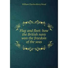 

Книга Flag and fleet: how the British navy won the freedom of the seas