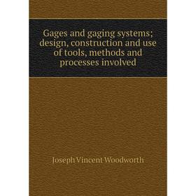 

Книга Gages and gaging systems; design, construction and use of tools, methods and processes involved