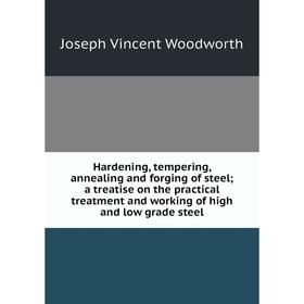 

Книга Hardening, tempering, annealing and forging of steel; a treatise on the practical treatment and working of high and low grade steel