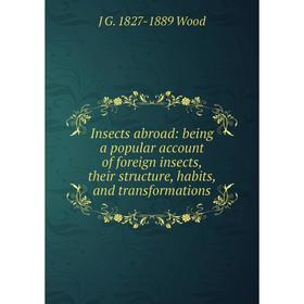 

Книга Insects abroad: being a popular account of foreign insects, their structure, habits, and transformations