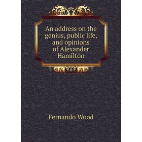 

Книга An address on the genius, public life, and opinions of Alexander Hamilton