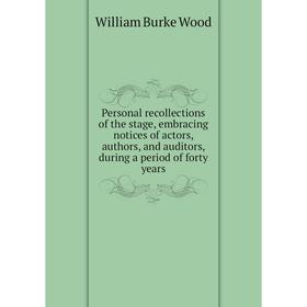 

Книга Personal recollections of the stage, embracing notices of actors, authors, and auditors, during a period of forty years
