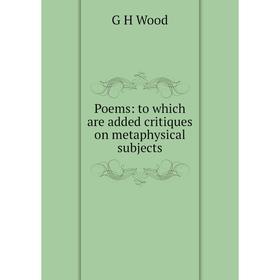 

Книга Poems: to which are added critiques on metaphysical subjects