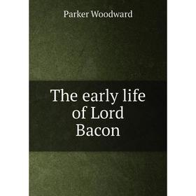 

Книга The early life of Lord Bacon
