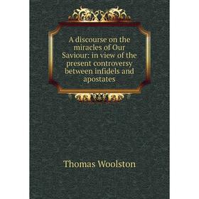 

Книга A discourse on the miracles of Our Saviour: in view of the present controversy between infidels and apostates