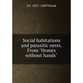 

Книга Social habitations and parasitic nests. From Homes without hands