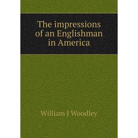 

Книга The impressions of an Englishman in America