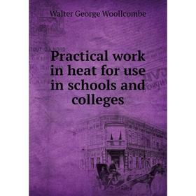 

Книга Practical work in heat for use in schools and colleges