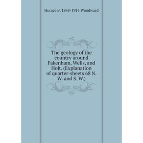 

Книга The geology of the country around Fakenham, Wells, and Holt. (Explanation of quarter-sheets 68 N. W. and S. W.)