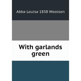 

Книга With garlands green