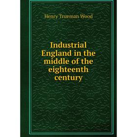 

Книга Industrial England in the middle of the eighteenth century