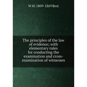 

Книга The principles of the law of evidence; with elementary rules for conducting the examination and cross-examination of witnesses