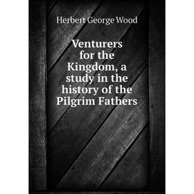 

Книга Venturers for the Kingdom, a study in the history of the Pilgrim Fathers