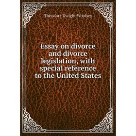 

Книга Essay on divorce and divorce legislation, with special reference to the United States