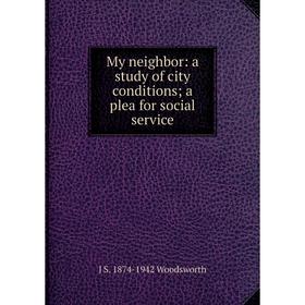 

Книга My neighbor: a study of city conditions; a plea for social service